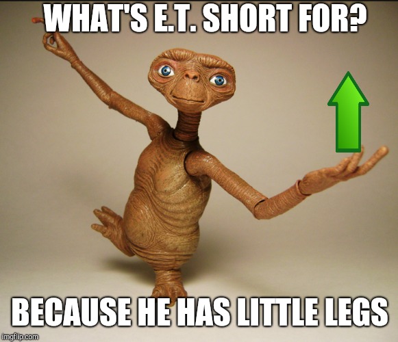 Aliens week, an Aliens and clinkster event! June 12-19 | WHAT'S E.T. SHORT FOR? BECAUSE HE HAS LITTLE LEGS | image tagged in jbmemegeek,aliens,alien week,et,memes | made w/ Imgflip meme maker