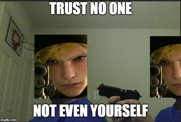 Trust no one | TRUST NO ONE; NOT EVEN YOURSELF | image tagged in trust no one | made w/ Imgflip meme maker