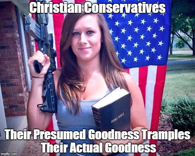 Conservative Christians Get Trapped In Cruelty By The Rigidity Of Their "Goodness" | Christian Conservatives; Their Presumed Goodness Tramples Their Actual Goodness | image tagged in conservative christians,christian conservatives,too true to be good,too much dogma makes people cruel,too much doctrine makes pe | made w/ Imgflip meme maker