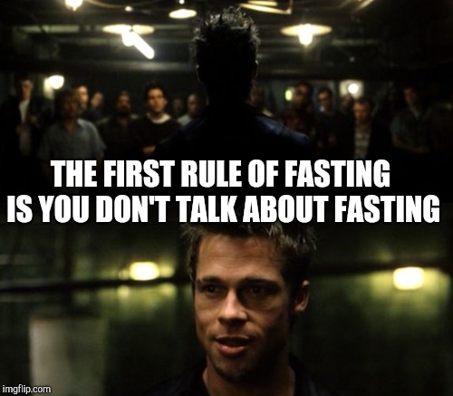 THE FIRST RULE OF FASTING IS YOU DON'T TALK ABOUT FASTING | made w/ Imgflip meme maker