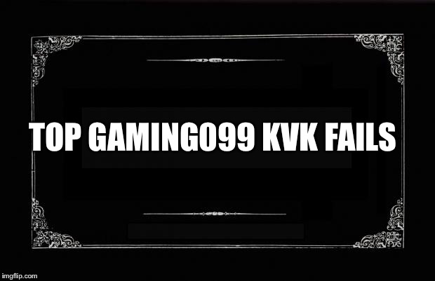 Silent Movie Card | TOP GAMING099 KVK FAILS | image tagged in silent movie card | made w/ Imgflip meme maker