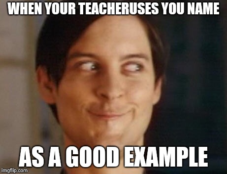 Spiderman Peter Parker | WHEN YOUR TEACHERUSES YOU NAME; AS A GOOD EXAMPLE | image tagged in memes,spiderman peter parker | made w/ Imgflip meme maker