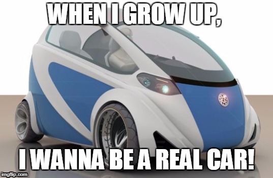 Teeny Tiny Car | WHEN I GROW UP, I WANNA BE A REAL CAR! | image tagged in car | made w/ Imgflip meme maker