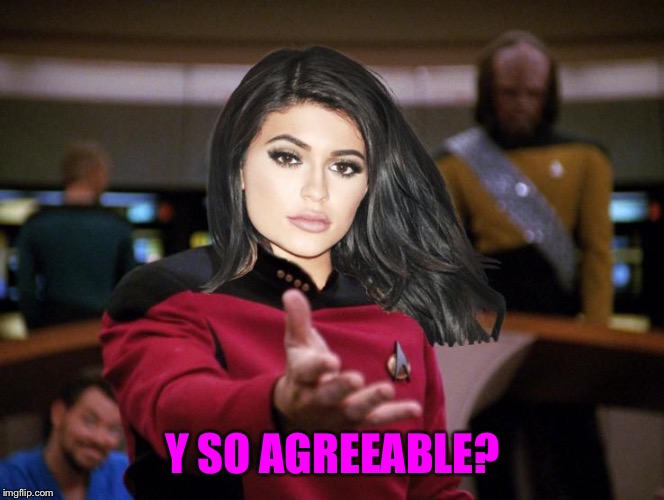 Kylie on Deck | Y SO AGREEABLE? | image tagged in kylie on deck | made w/ Imgflip meme maker