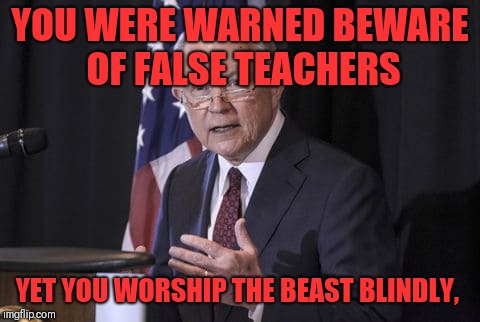YOU WERE WARNED BEWARE OF FALSE TEACHERS; YET YOU WORSHIP THE BEAST BLINDLY, | image tagged in antichrist sessions | made w/ Imgflip meme maker