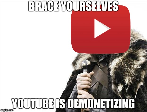YouTube Demonetizing | BRACE YOURSELVES; YOUTUBE IS DEMONETIZING | image tagged in brace yourselves x is coming,youtube,memes | made w/ Imgflip meme maker