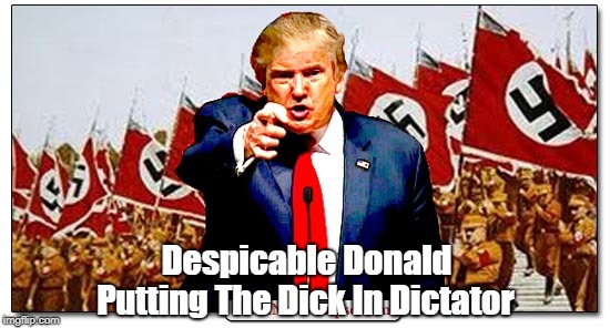 "Despicable Donald: Putting The Dick In Dictator" | Despicable Donald Putting The Dick In Dictator | image tagged in dictatorial donald,dishonest donald,despicable donald,deplorable donald,devious donald,dishonorable donald | made w/ Imgflip meme maker