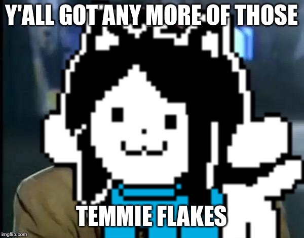 Temmie Flakes! | Y'ALL GOT ANY MORE OF THOSE; TEMMIE FLAKES | image tagged in memes,yall got any more of,undertale,temmie | made w/ Imgflip meme maker