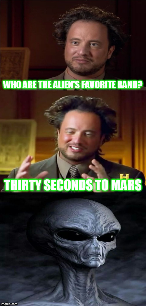 Aliens Week. Brought to you buy clinkster and Aliens. (The imgflp.com user. Not actual aliens.) Until June 19th | WHO ARE THE ALIEN'S FAVORITE BAND? THIRTY SECONDS TO MARS | image tagged in bad pun aliens guy,aliens,aliens week | made w/ Imgflip meme maker