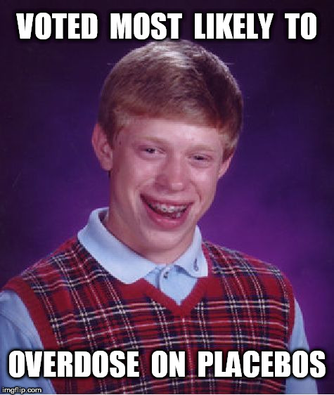 Most likely to overdose on placebos | VOTED  MOST  LIKELY  TO; OVERDOSE  ON  PLACEBOS | image tagged in memes,bad luck brian,graduation picture | made w/ Imgflip meme maker