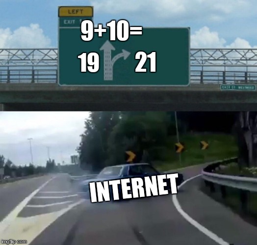 Left Exit 12 Off Ramp Meme | 9+10=; 21; 19; INTERNET | image tagged in memes,left exit 12 off ramp | made w/ Imgflip meme maker