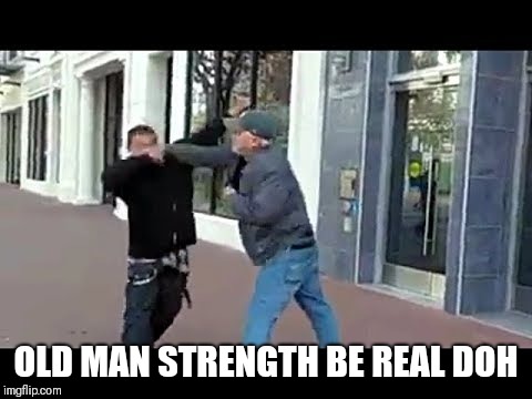 What did you say whipper snapper | OLD MAN STRENGTH BE REAL DOH | image tagged in old man knocks out young punk | made w/ Imgflip meme maker