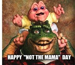 HAPPY  "NOT THE MAMA"  DAY | image tagged in father's day | made w/ Imgflip meme maker