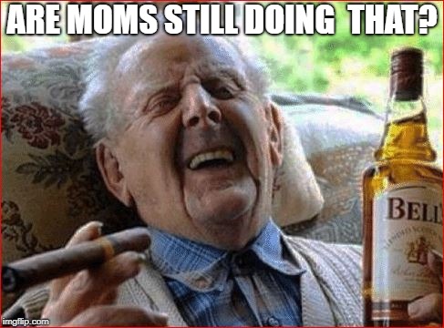 ARE MOMS STILL DOING  THAT? | made w/ Imgflip meme maker