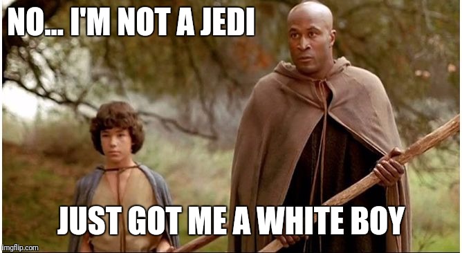 Jedi | NO... I'M NOT A JEDI; JUST GOT ME A WHITE BOY | image tagged in james evans,jedi | made w/ Imgflip meme maker