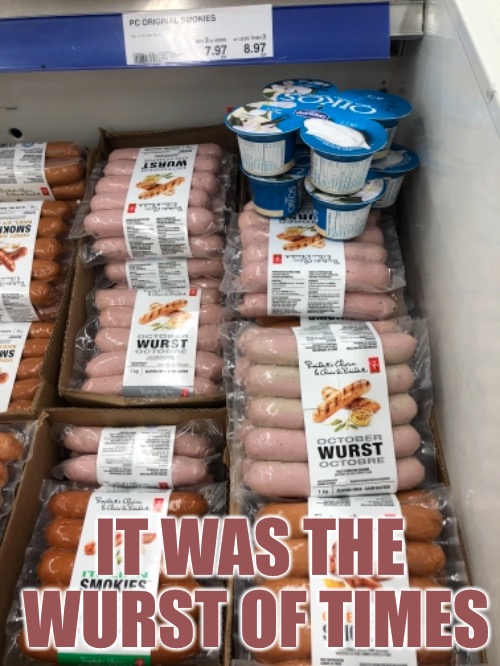 It was the best of times.... | IT WAS THE WURST OF TIMES | image tagged in memes,wurst | made w/ Imgflip meme maker