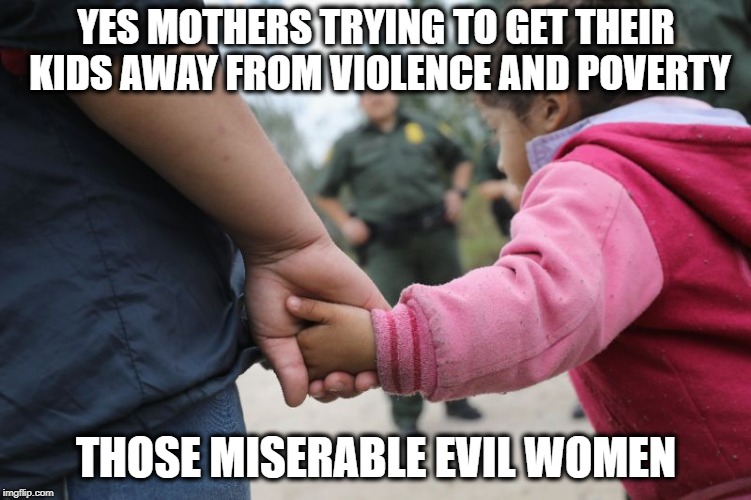 YES MOTHERS TRYING TO GET THEIR KIDS AWAY FROM VIOLENCE AND POVERTY THOSE MISERABLE EVIL WOMEN | made w/ Imgflip meme maker