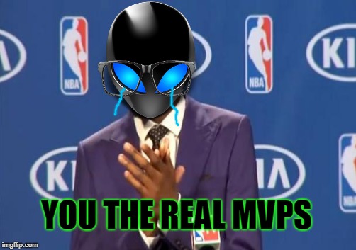 YOU THE REAL MVPS | made w/ Imgflip meme maker