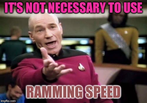 Picard Wtf Meme | IT'S NOT NECESSARY TO USE RAMMING SPEED | image tagged in memes,picard wtf | made w/ Imgflip meme maker