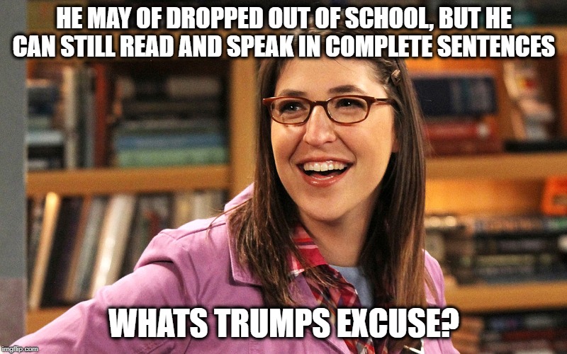 HE MAY OF DROPPED OUT OF SCHOOL, BUT HE CAN STILL READ AND SPEAK IN COMPLETE SENTENCES WHATS TRUMPS EXCUSE? | made w/ Imgflip meme maker