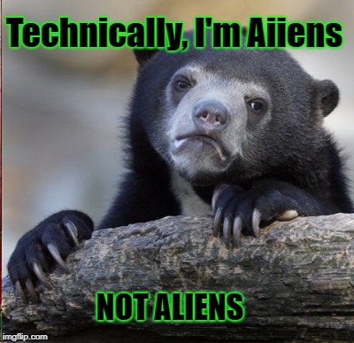 Technically, I'm Aiiens NOT ALIENS | made w/ Imgflip meme maker