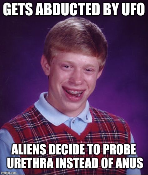 Bad Luck Brian | GETS ABDUCTED BY UFO; ALIENS DECIDE TO PROBE URETHRA INSTEAD OF ANUS | image tagged in memes,bad luck brian,alien week,jokes,ufo | made w/ Imgflip meme maker