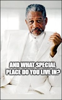 God | AND WHAT SPECIAL PLACE DO YOU LIVE IN? | image tagged in god | made w/ Imgflip meme maker