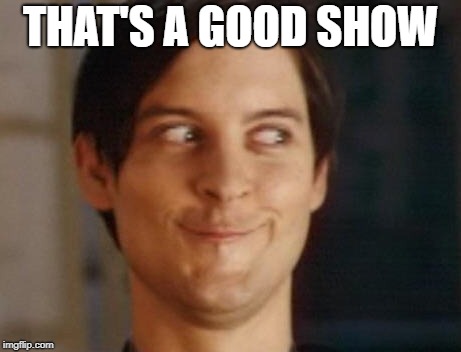 THAT'S A GOOD SHOW | made w/ Imgflip meme maker
