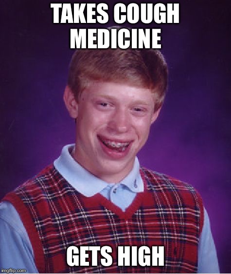 Bad Luck Brian | TAKES COUGH MEDICINE; GETS HIGH | image tagged in memes,bad luck brian | made w/ Imgflip meme maker