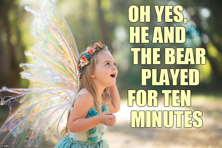 OH YES,  HE AND        THE BEAR       PLAYED FOR TEN     MINUTES | made w/ Imgflip meme maker