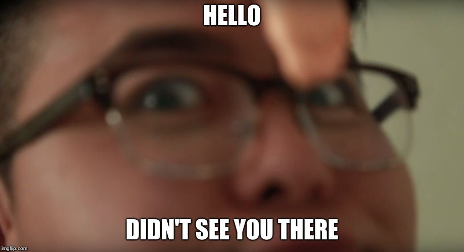 HELLO; DIDN'T SEE YOU THERE | image tagged in billy but better | made w/ Imgflip meme maker