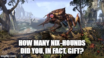 HOW MANY NIX-HOUNDS DID YOU, IN FACT, GIFT? | made w/ Imgflip meme maker