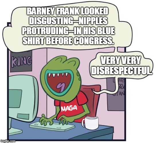 Keyboard Lefty | BARNEY FRANK LOOKED DISGUSTING--NIPPLES PROTRUDING--IN HIS BLUE SHIRT BEFORE CONGRESS. VERY VERY DISRESPECTFUL. | image tagged in keyboard lefty | made w/ Imgflip meme maker