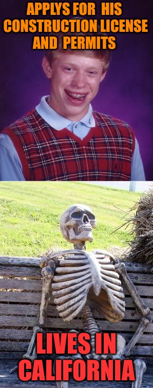 Statists | APPLYS FOR  HIS CONSTRUCTION LICENSE AND  PERMITS; LIVES IN CALIFORNIA | image tagged in statist,statism,bad luck brian,waiting skeleton,death | made w/ Imgflip meme maker