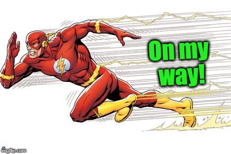 Flash | On my way! | image tagged in flash | made w/ Imgflip meme maker