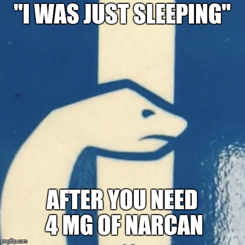 "I WAS JUST SLEEPING"; AFTER YOU NEED 4 MG OF NARCAN | image tagged in bullshit call boa | made w/ Imgflip meme maker