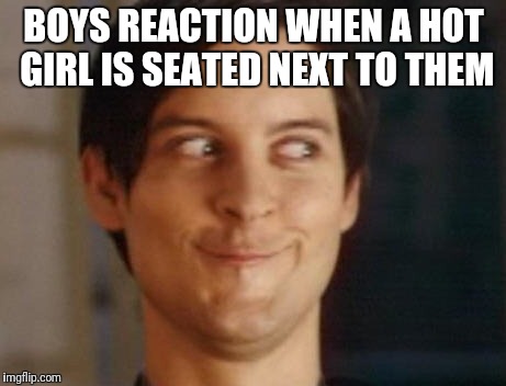Spiderman Peter Parker Meme | BOYS REACTION WHEN A HOT GIRL IS SEATED NEXT TO THEM | image tagged in memes,spiderman peter parker | made w/ Imgflip meme maker