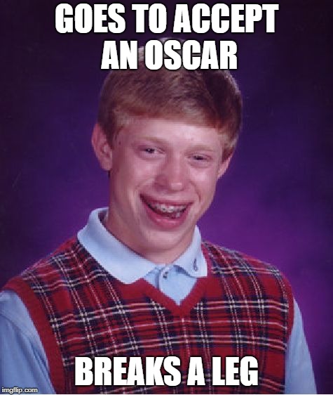 Bad Luck Brian | GOES TO ACCEPT AN OSCAR; BREAKS A LEG | image tagged in memes,bad luck brian | made w/ Imgflip meme maker