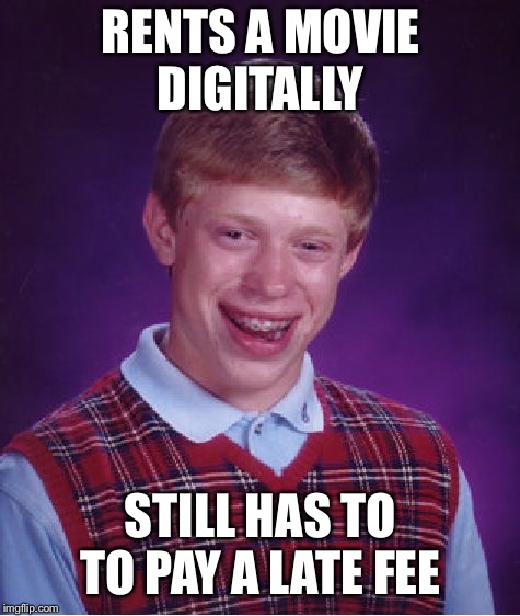 Bad Luck Brian Meme | RENTS A MOVIE DIGITALLY; STILL HAS TO TO PAY A LATE FEE | image tagged in memes,bad luck brian,movie,rent | made w/ Imgflip meme maker
