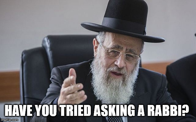 HAVE YOU TRIED ASKING A RABBI? | made w/ Imgflip meme maker