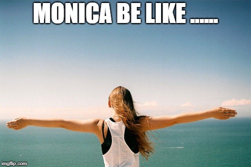 MONICA BE LIKE ...... | made w/ Imgflip meme maker