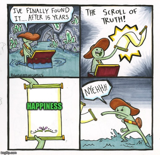 The Scroll Of Truth | HAPPINESS | image tagged in memes,the scroll of truth | made w/ Imgflip meme maker