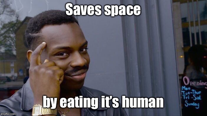 Roll Safe Think About It Meme | Saves space by eating it’s human | image tagged in memes,roll safe think about it | made w/ Imgflip meme maker