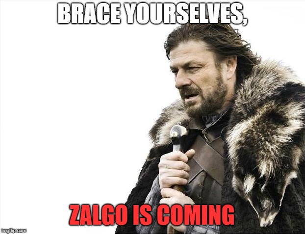 Brace Yourselves X is Coming Meme | BRACE YOURSELVES, ZALGO IS COMING | image tagged in memes,brace yourselves x is coming | made w/ Imgflip meme maker