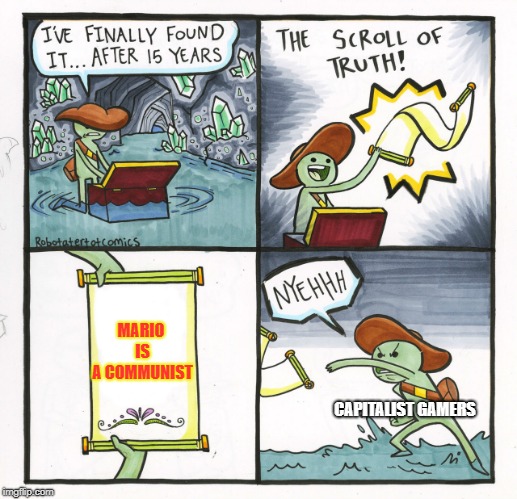 The Scroll Of Truth | MARIO IS A COMMUNIST; CAPITALIST GAMERS | image tagged in memes,the scroll of truth | made w/ Imgflip meme maker