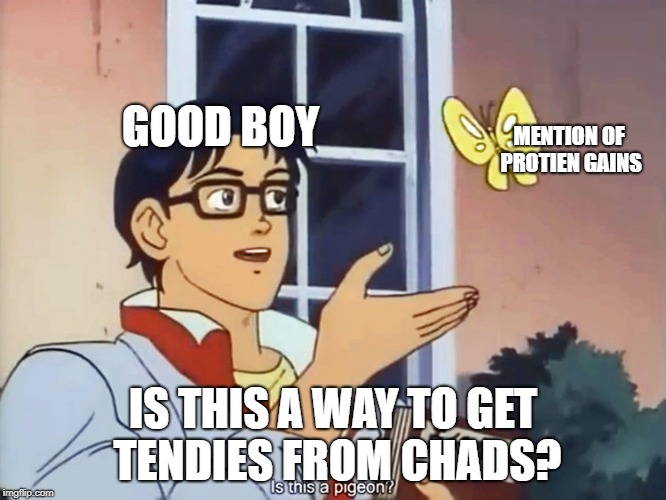 GOOD BOY; IS THIS A WAY TO GET TENDIES FROM CHADS? image tagged in anime bu...