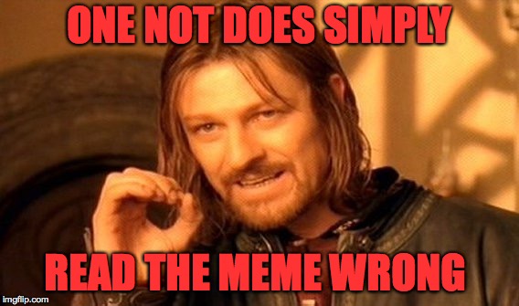 One Does Not Simply Meme | ONE NOT DOES SIMPLY; READ THE MEME WRONG | image tagged in memes,one does not simply,boromir,funny,lord of the rings | made w/ Imgflip meme maker