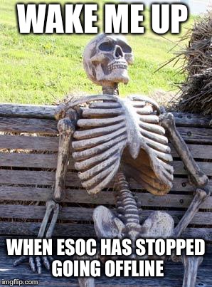 Waiting Skeleton Meme | WAKE ME UP; WHEN ESOC HAS STOPPED GOING OFFLINE | image tagged in memes,waiting skeleton | made w/ Imgflip meme maker