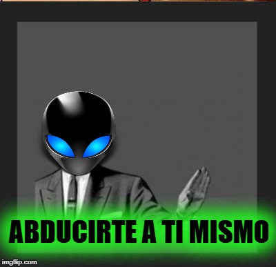 ABDUCIRTE A TI MISMO | made w/ Imgflip meme maker