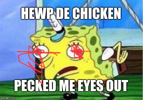 Mocking Spongebob Meme | HEWP DE CHICKEN; PECKED ME EYES OUT | image tagged in memes,mocking spongebob | made w/ Imgflip meme maker